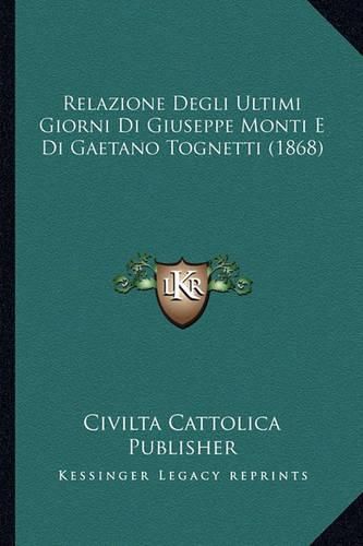 Cover image for Relazione Degli Ultimi Giorni Di Giuseppe Monti E Di Gaetano Tognetti (1868)