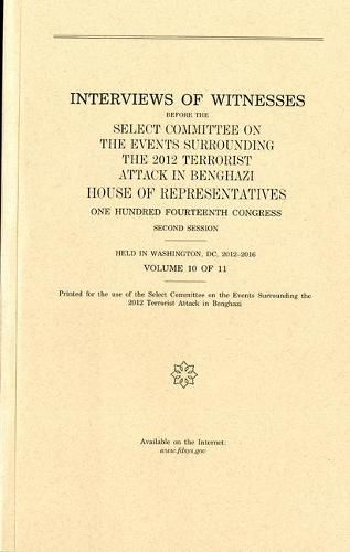 Cover image for Interviews of Witnesses Before the Select Committee on the Events Surrounding the 2012 Terrorist Attack in Benghazi, Volume 10