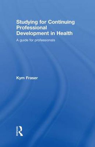 Cover image for Studying for Continuing Professional Development in Health: A Guide for Professionals