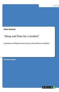 Cover image for Deep and Pure for a Symbol: Symbolism of Walden Pond in Henry David Thoreau's Walden