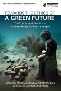 Cover image for Towards the Ethics of a Green Future: The Theory and Practice of Human Rights for Future People