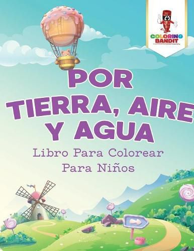 Por Tierra, Aire Y Agua: Libro Para Colorear Para Ninos