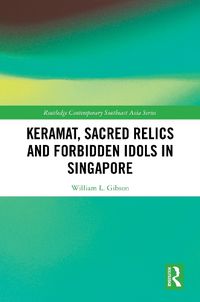 Cover image for Keramat, Sacred Relics and Forbidden Idols in Singapore