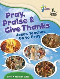 Cover image for Pray, Praise and Give Thanks: Jesus Teaches Us to Pray - Level a Teacher Guide