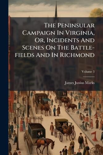 Cover image for The Peninsular Campaign in Virginia, Or, Incidents and Scenes on the Battle-Fields and in Richmond, Volume 3
