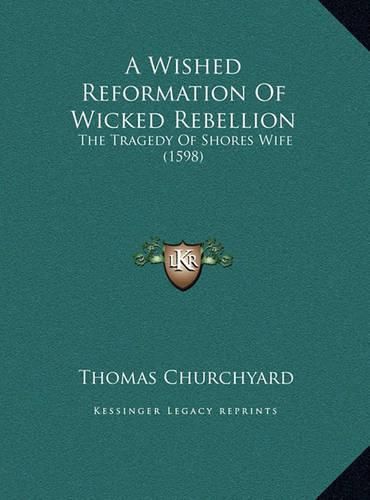 A Wished Reformation of Wicked Rebellion a Wished Reformation of Wicked Rebellion: The Tragedy of Shores Wife (1598) the Tragedy of Shores Wife (1598)