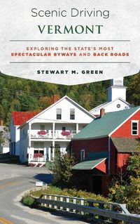 Cover image for Scenic Driving Vermont: Exploring the State's Most Spectacular Byways and Back Roads