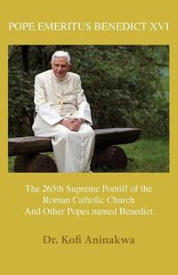 Cover image for Pope Emeritus Benedict XVI: The 265th Supreme Pontiff of the Roman Catholic Church And Other Popes named Benedict