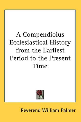 Cover image for A Compendioius Ecclesiastical History from the Earliest Period to the Present Time