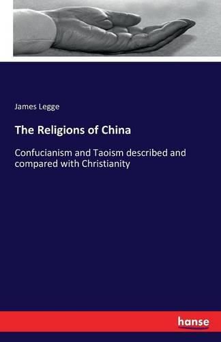 The Religions of China: Confucianism and Taoism described and compared with Christianity