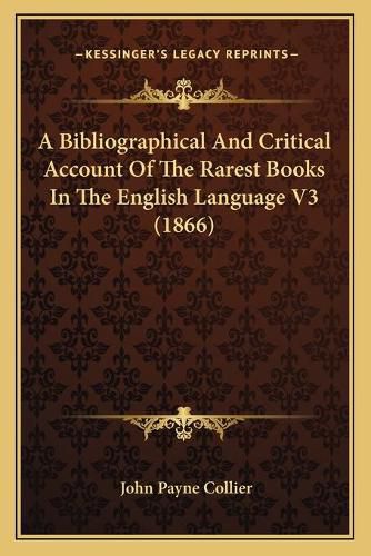 Cover image for A Bibliographical and Critical Account of the Rarest Books in the English Language V3 (1866)