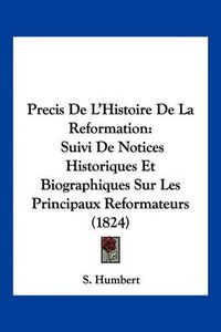 Cover image for Precis de L'Histoire de La Reformation: Suivi de Notices Historiques Et Biographiques Sur Les Principaux Reformateurs (1824)