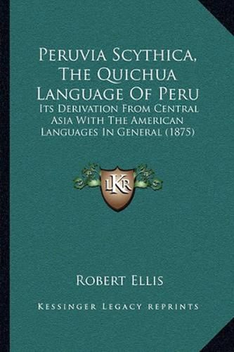 Peruvia Scythica, the Quichua Language of Peru: Its Derivation from Central Asia with the American Languages in General (1875)