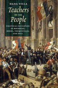 Cover image for Teachers of the People: Political Education in Rousseau, Hegel, Tocqueville, and Mill