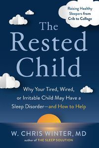 Cover image for The Rested Child: Why Your Tired, Wired, or Irritable Child May Have a Sleep Disorder--and How to Help