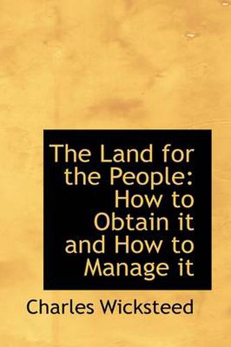 Cover image for The Land for the People: How to Obtain it and How to Manage it