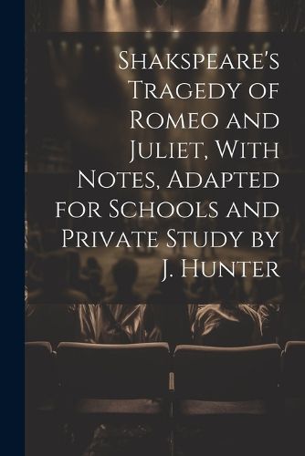 Cover image for Shakspeare's Tragedy of Romeo and Juliet, With Notes, Adapted for Schools and Private Study by J. Hunter