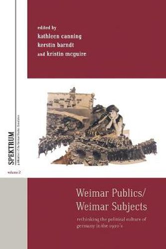 Cover image for Weimar Publics/Weimar Subjects: Rethinking the Political Culture of Germany in the 1920s