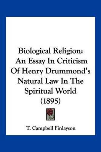 Cover image for Biological Religion: An Essay in Criticism of Henry Drummond's Natural Law in the Spiritual World (1895)