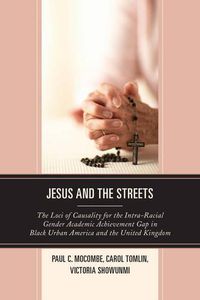 Cover image for Jesus and the Streets: The Loci of Causality for the Intra-Racial Gender Academic Achievement Gap in Black Urban America and the United Kingdom