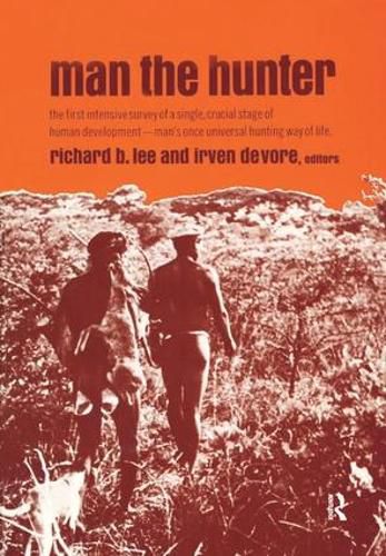 Cover image for Man the Hunter: The First Intensive Survey of a Single, Crucial Stage of Human Development- Man's Once Universal Hunting Way of Life