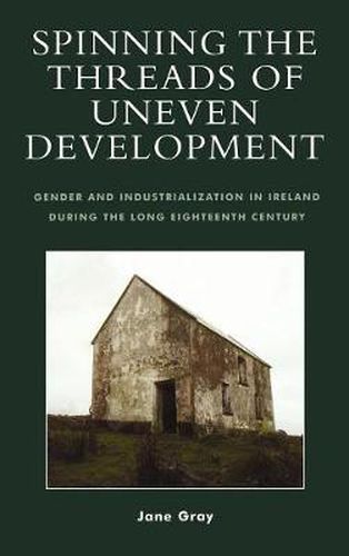 Spinning the Threads of Uneven Development: Gender and Industrialization in Ireland During the Long Eighteenth Century