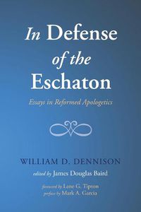 Cover image for In Defense of the Eschaton: Essays in Reformed Apologetics