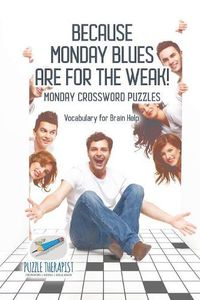 Cover image for Because Monday Blues are for the Weak! Monday Crossword Puzzles Vocabulary for Brain Help