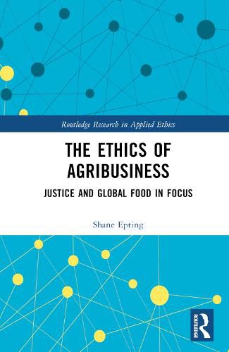 The Ethics of Agribusiness: Justice and Global Food in Focus