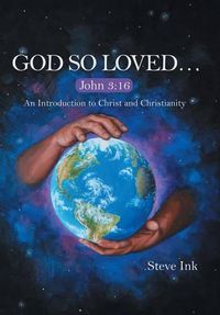 Cover image for God so Loved...: John 3:16 an Introduction to Christ and Christianity