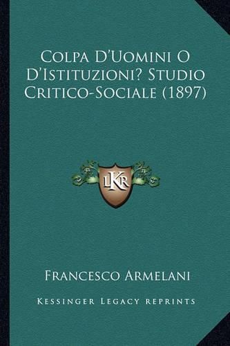 Cover image for Colpa D'Uomini O D'Istituzioni? Studio Critico-Sociale (1897)