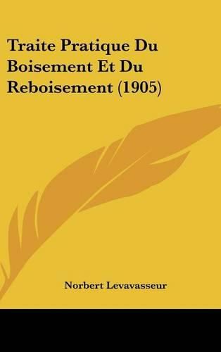 Cover image for Traite Pratique Du Boisement Et Du Reboisement (1905)