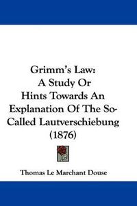 Cover image for Grimm's Law: A Study or Hints Towards an Explanation of the So-Called Lautverschiebung (1876)