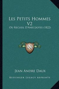 Cover image for Les Petits Hommes V2: Ou Recueil D'Anecdotes (1822)