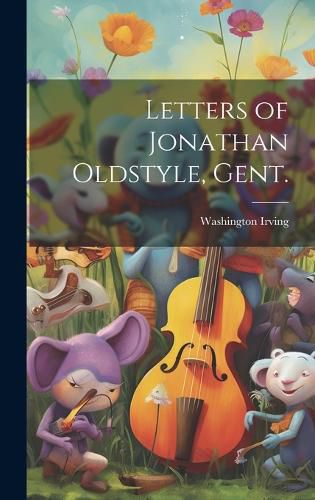 Cover image for Letters of Jonathan Oldstyle, Gent.