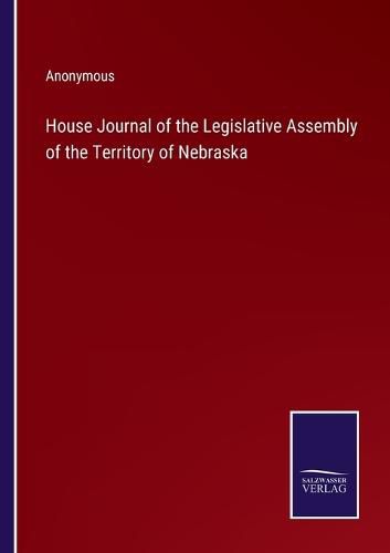 Cover image for House Journal of the Legislative Assembly of the Territory of Nebraska