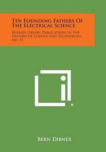 Cover image for Ten Founding Fathers of the Electrical Science: Burndy Library Publications in the History of Science and Technology, No. 11