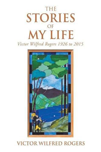 Cover image for The Stories of My Life: Victor Wilfred Rogers 1926 to 2015