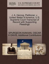 Cover image for J. A. Herzog, Petitioner, V. United States of America. U.S. Supreme Court Transcript of Record with Supporting Pleadings