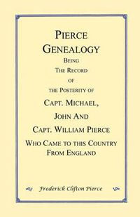 Cover image for Pierce Genealogy. Being the Record of the Posterity of Capt. Michael, John and Capt. William Pierce Who Came to this County from England