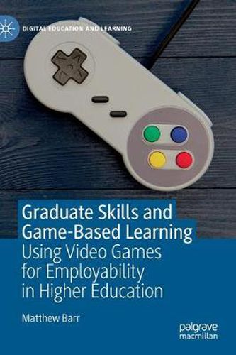 Cover image for Graduate Skills and Game-Based Learning: Using Video Games for Employability in Higher Education