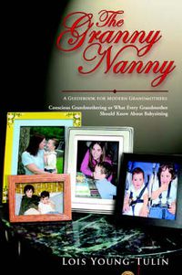 Cover image for The Granny Nanny: Conscious Grandmothering or What Every Grandmother Should Know About Babysitting