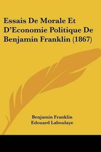 Cover image for Essais de Morale Et D'Economie Politique de Benjamin Franklin (1867)