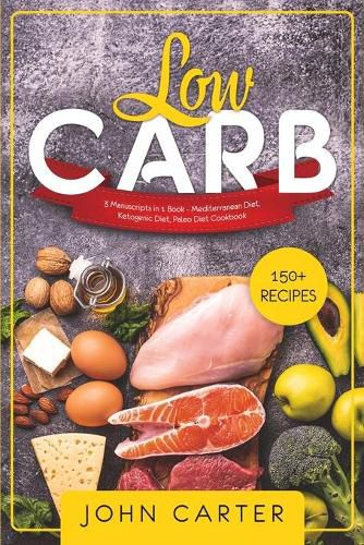 Cover image for Low Carb: 3 Manuscripts in 1 Book - Mediterranean Diet, Ketogenic Diet, Paleo Diet Cookbook