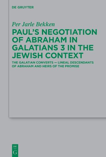 Cover image for Paul's Negotiation of Abraham in Galatians 3 in the Jewish Context: The Galatian Converts - Lineal Descendants of Abraham and Heirs of the Promise