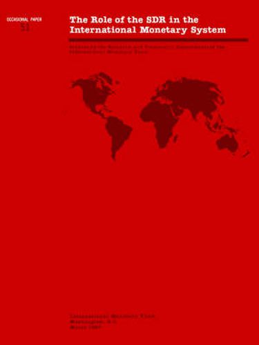 The Role of the SDR in the International Monetary System  Role of the SDR in the International Monetary System : Studies by the Research and Treasurer's Departments of the International Monetary Fund: Occ