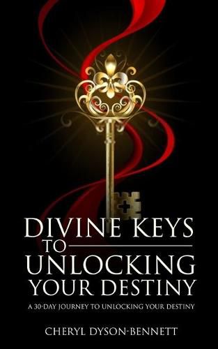 Divine Keys to Unlocking Your Destiny: A 30-Day Journey to Unlocking Your Destiny