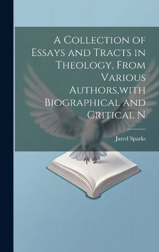 Cover image for A Collection of Essays and Tracts in Theology, From Various Authors, with Biographical and Critical N