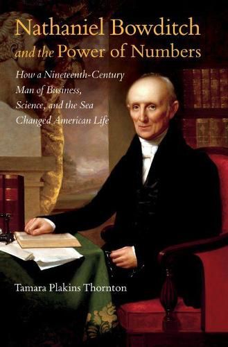 Cover image for Nathaniel Bowditch and the Power of Numbers: How a Nineteenth-Century Man of Business, Science, and the Sea Changed American Life