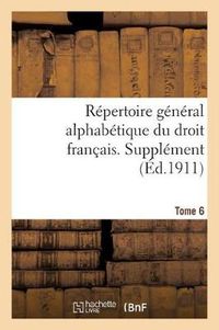 Cover image for Repertoire General Alphabetique Du Droit Francais. Supplement. Tome 6: Douanes- Exploit